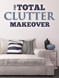 The Total Clutter Makeover: The Definitive Guide to Decluttering and Organizing Your Home