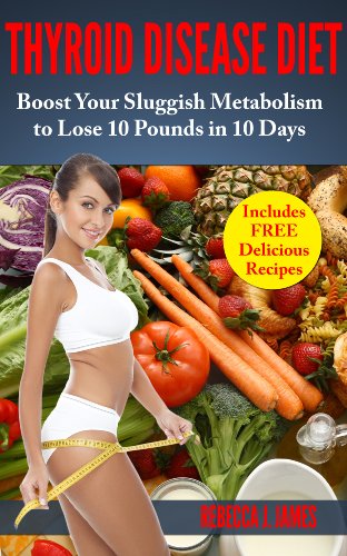 Thyroid Disease Diet:  Boost Your Sluggish Metabolism to Lose 10 Pounds in 10 Days (Health and Weight Loss)