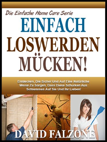 EINFACH LOSWERDEN MÃœCKEN: Entdecken Sie Die  Sichere Und Einfache LÃ¶sung, Um Zu Verhindern, DaÃŸ Der Befall Von Ameisen In Ihrem Hause Problemlos Ohne Verwendung ... Easy Home Care Serie 5) (German Edition)