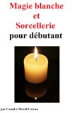 Magie blanche et sorcellerie pour dÃ©butant (French Edition)
