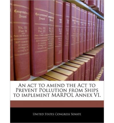 An ACT to Amend the ACT to Prevent Pollution from Ships to Implement Marpol Annex VI. (Paperback) - Common