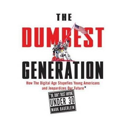The Dumbest Generation: How the Digital Age Stupefies Young Americans and Jeopardizes Our Future (or, Don't Trust Anyone Under 30) (Hardback) - Common