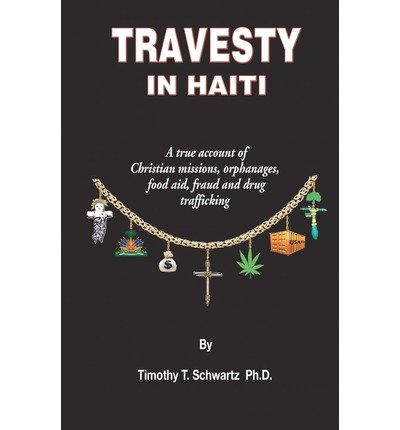 Travesty in Haiti: A True Account of Christian Missions, Orphanages, Fraud, Food Aid and Drug Trafficking (Paperback) - Common