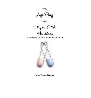 The Age Play and Diaper Fetish Handbook (Paperback) - Common