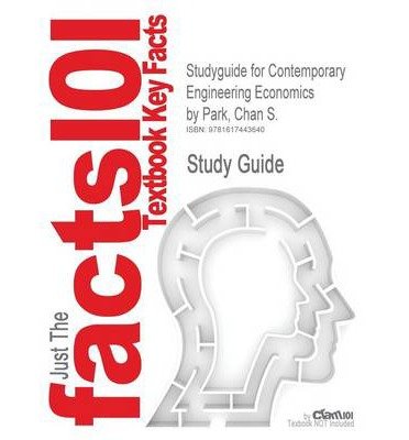 Outlines & Highlights for Contemporary Engineering Economics by Chan S. Park, ISBN: 9780136118480 (Cram101 Textbook Reviews) (Paperback) - Common
