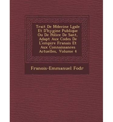 Trait de M Decine L Gale Et D'Hygi Ne Publique Ou de Police de Sant, Adapt Aux Codes de L'Empire Fran Ais Et Aux Connaissances Actuelles, Volume 4 (Paperback)(French) - Common
