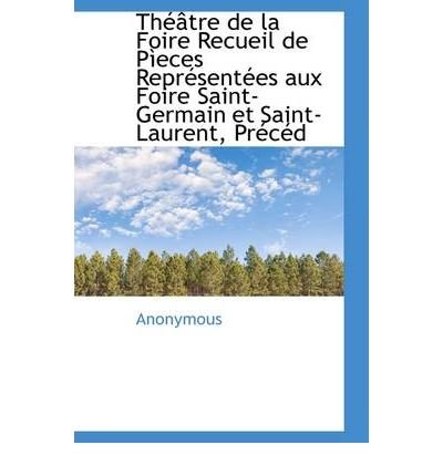 Th Tre de La Foire Recueil de P Eces Repr Sent Es Aux Foire Saint-Germain Et Saint-Laurent, PR C D (Paperback) - Common