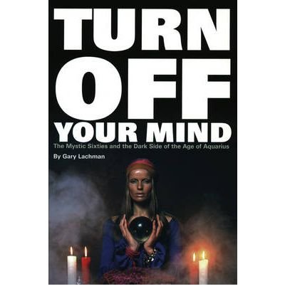 Turn Off Your Mind: The Mystic Sixties and the Dark Side of the Age of Aquarius (Paperback) - Common