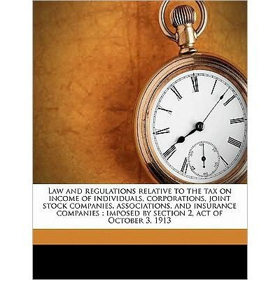 Law and Regulations Relative to the Tax on Income of Individuals, Corporations, Joint Stock Companies, Associations, and Insurance Companies: Imposed by Section 2, Act of October 3, 1913 (Paperback) - Common