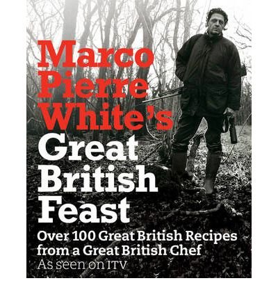 Marco Pierre White's Great British Feast: Over 100 Delicious Recipes from a Great British Chef (Hardback) - Common