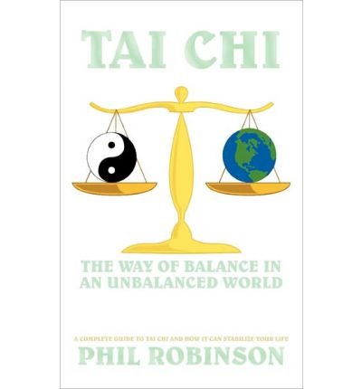 Tai Chi: The Way Of Balance In An Unbalanced World: A Complete Guide To Tai Chi And How It Can Stabilize You Life (Paperback) - Common