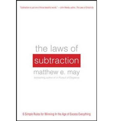 The Laws of Subtraction: 6 Simple Rules for Winning in the Age of Excess Everything (Hardback) - Common