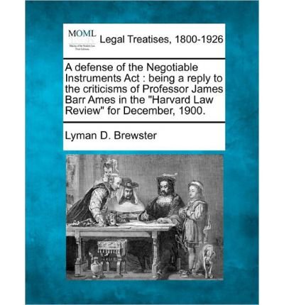 A Defense of the Negotiable Instruments ACT: Being a Reply to the Criticisms of Professor James Barr Ames in the "Harvard Law Review" for December, 1900. (Paperback) - Common