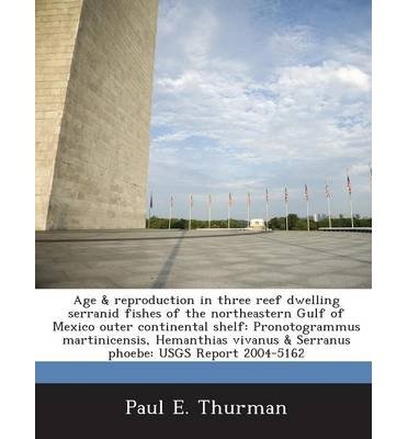 Age & Reproduction in Three Reef Dwelling Serranid Fishes of the Northeastern Gulf of Mexico Outer Continental Shelf: Pronotogrammus Martinicensis, Hemanthias Vivanus & Serranus Phoebe: Usgs Report 2004-5162 (Paperback) - Common