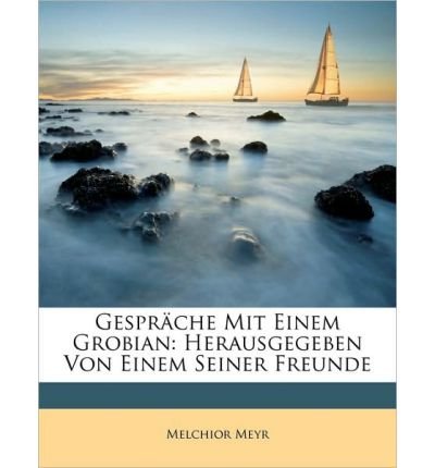 Gespr Che Mit Einem Grobian: Herausgegeben Von Einem Seiner Freunde, Zweite Auflage (Paperback)(German) - Common