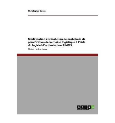 Mod Lisation Et R Solution de Probl Mes de Planification de La Cha Ne Logistique L'Aide Du Logiciel D'Optimisation Aimms (Paperback)(French) - Common