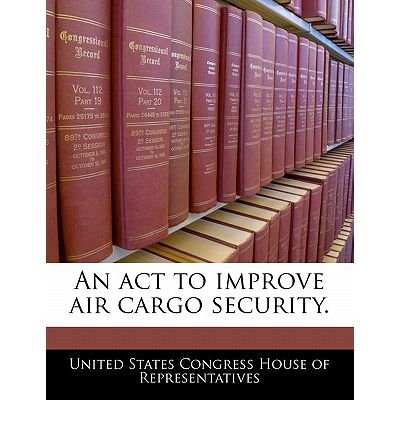 An ACT to Improve Air Cargo Security. (Paperback) - Common