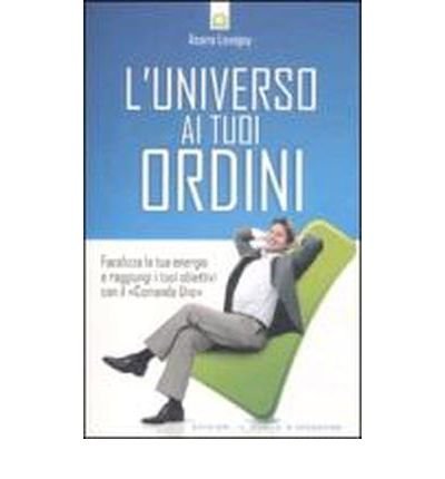 L'universo ai tuoi ordini. Focalizza la tua energia e raggiunti i tuoi obiettivi con il ?Comando uno? (Paperback)(Italian) - Common