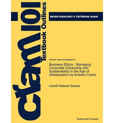Outlines & Highlights for Business Ethics: Managing Corporate Citizenship and Sustainability in the Age of Globalization by Andrew Crane, ISBN: 9780199284993 (Cram101 Textbook Outlines) (Paperback) - Common