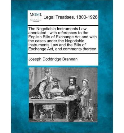 The Negotiable Instruments Law Annotated: With References to the English Bills of Exchange ACT and with the Cases Under the Negotiable Instruments Law and the Bills of Exchange ACT, and Comments Thereon. (Paperback) - Common