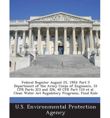 Federal Register August 25, 1993: Part 5 Department of the Army Corps of Engineers, 33 Cfr Parts 323 and 326, 40 Cfr Part 110 et al. Clean Water ACT Regulatory Programs, Final Rule (Paperback) - Common
