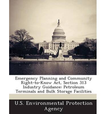 Emergency Planning and Community Right-To-Know ACT, Section 313 Industry Guidance: Petroleum Terminals and Bulk Storage Facilities (Paperback) - Common