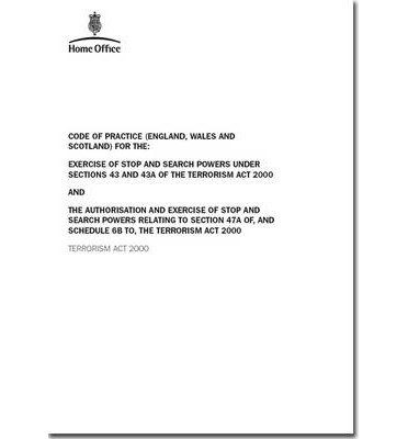 Code of Practice for the Exercise of Stop and Search Powers: Exercise of Stop and Search Powers Under Sections 43 and 43A of the Terrorism Act 2000 and the Authorisation and Exercise of Stop and Search Powers Relating to Section 47A of, and Schedule 6B to