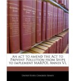 An ACT to Amend the ACT to Prevent Pollution from Ships to Implement Marpol Annex VI. (Paperback) - Common