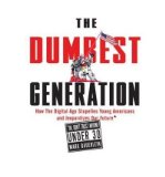 The Dumbest Generation: How the Digital Age Stupefies Young Americans and Jeopardizes Our Future (or, Don't Trust Anyone Under 30) (Hardback) - Common