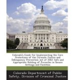 Colorado's Guide for Implementing the Core Protections of the Juvenile Justice and Delinquency Prevention Act of 2002: Safe and Appropriate Holding of Juveniles in Secure Settings and Facilities (Paperback) - Common