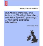 Our Ancient Parishes, or a Lecture on "Quatford, Morville, and Astor Eyre 800 Years Ago." ... with Some Additional Information. (Paperback) - Common