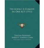 I'm Going! a Comedy in One Act (1915) (Hardback) - Common
