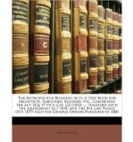 The Metropolitan Building Acts: A Text Book for Architects, Surveyors, Builders, Etc., Comprising the ACT 18 & 19 Vict. Cap. 122 (1855) ...: Together with the Amendment ACT 1878, and the Bye-Law Passed Oct. 1879: Also the General Orders Published in 1880