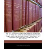 An ACT to Amend the Bank Holding Company Act of 1956, the Revised Statutes of the United States, and the Federal Deposit Insurance ACT to Provide for Interstate Banking and Branching (Paperback) - Common