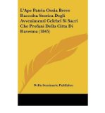 L'Ape Patria Ossia Breve Raccolta Storica Degli Avvenimenti Celebri Si Sacri Che Profani Della Citta Di Ravenna (1845) (Paperback)(Italian) - Common