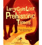 Larry Gets Lost in Prehistoric Times: From Dinosaurs to the Stone Age (Hardback) - Common