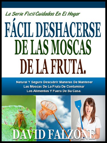 FÁCIL DESHACERSE DE LAS MOSCAS DE LA FRUTA: Descubrir El  Seguro Y De Fácil Manera De Detener La Plaga De Hormigas En Su Casa Fácilmente Sin Usar Productos ... Cuidados En El Hogar nº 6) (Spanish Edition)