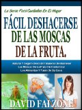 FÁCIL DESHACERSE DE LAS MOSCAS DE LA FRUTA: Descubrir El  Seguro Y De Fácil Manera De Detener La Plaga De Hormigas En Su Casa Fácilmente Sin Usar Productos ... Cuidados En El Hogar nº 6) (Spanish Edition)