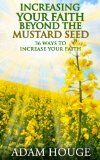 Increasing Your Faith Beyond The Mustard Seed: 36 Ways To Increase Your Faith