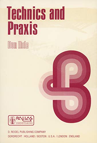 Technics and Praxis: A Philosophy of Technology (Boston Studies in the Philosophy and History of Science Book 24)