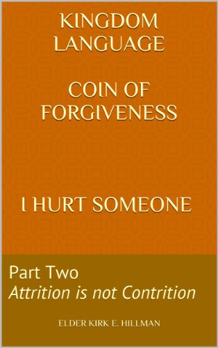 Kingdom Language  Coin of Forgiveness    I Hurt SomeoneÂ : Part Two Attrition is not Contrition Â 