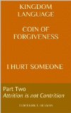 Kingdom Language  Coin of Forgiveness    I Hurt SomeoneÂ : Part Two Attrition is not Contrition Â 