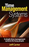 Time Management Systems: 3 Simple Time Management Systems For Busy People