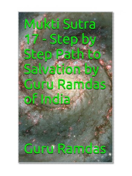 Mukti Sutra 17 - Step by Step Path to Salvation by Guru Ramdas of India (Mukti Sutra - Step by Step Guide to Salvation)