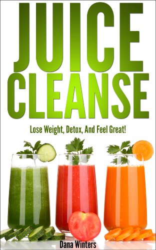 Juice Cleanse : Lose Weight, Detox, And Feel Great! (Over 50 Recipes)