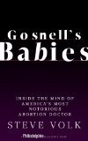 Gosnell's Babies: Inside the Mind of America's Most Notorious Abortion Doctor (Kindle Single)