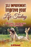 Self Improvement: Improve your Life Today. Ten steps to a Happier and Better Life. Learn How to Love Yourself. How to Change Your Life and Be Happy