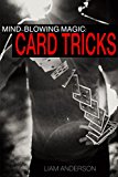Mind-Blowing Magic: Card Tricks - Easy Tricks and Techniques That Will Have You Performing in Seconds