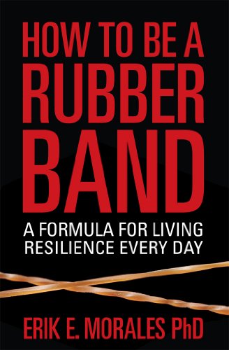 How to be a Rubber Band: A Formula for Living Resilience Every Day