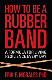 How to be a Rubber Band: A Formula for Living Resilience Every Day